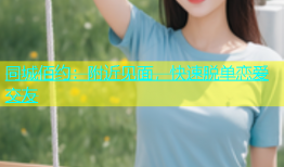 同城佰约：附近见面，快速脱单恋爱交友