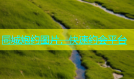 同城炮约图片，快速约会平台