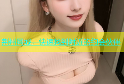 荆州同城，快速找到附近的约会伙伴
