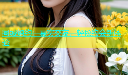 同城炮约：真实交友，轻松约会新体验