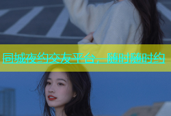 同城夜约交友平台，随时随时约
