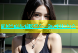 同城约单破解版平台，随时随地约会