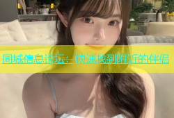 同城信息论坛：快速找到附近的伴侣