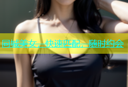 同城美女，快速匹配，随时约会