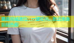隰县同城速约：一键呼叫，附近单身即刻热聊