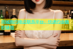 同城炮约电话联系平台，快速约会随时随地