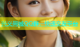 兴义同城QQ群，快速交友平台