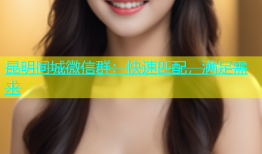昆明同城微信群：快速匹配，满足需求