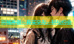同城神器：真实交友，轻松约会