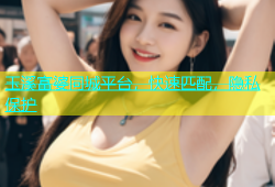 玉溪富婆同城平台，快速匹配，隐私保护