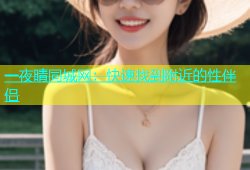 一夜晴同城网：快速找到附近的性伴侣
