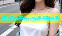 福州同城平台，快速找到伴侣