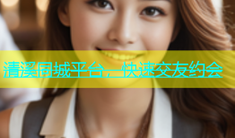 清溪同城平台，快速交友约会
