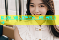同城炮约真人聊天平台，随时畅聊约会