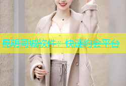 昆明同城软件：快速约会平台