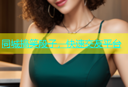 同城搞笑段子，快速交友平台