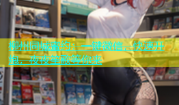 柳州同城蜜约：一键微信，快速开炮，夜夜笙歌等你来