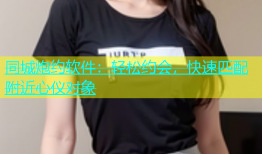 同城炮约软件：轻松约会，快速匹配附近心仪对象
