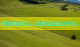 丹阳同城平台，快速找到附近的伴侣