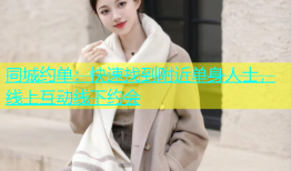 同城约单：快速找到附近单身人士，线上互动线下约会