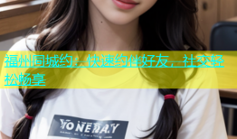 福州同城约：快速约伴好友，社交轻松畅享