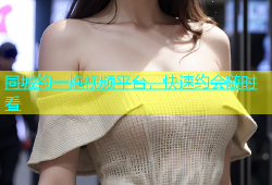 同城约一炮视频平台，快速约会随时看