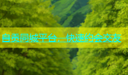 自贡同城平台，快速约会交友