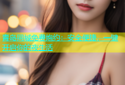 青岛同城免费炮约：安全便捷，一键开启你的夜生活