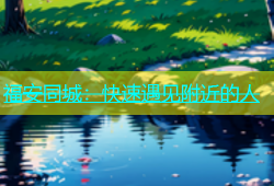 福安同城：快速遇见附近的人