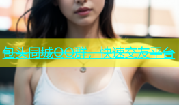包头同城QQ群，快速交友平台
