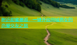 附近甜蜜邂逅，一键开启同城男女的恋爱交友之旅