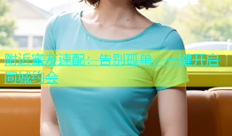 附近蜜友速配：告别孤单，一键开启同城约会