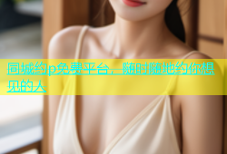 同城约p免费平台，随时随地约你想见的人