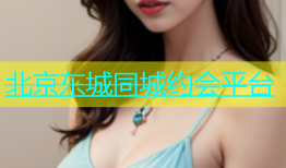 北京东城同城约会平台
