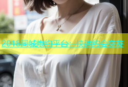 2018同城炮约平台：快速约会交友