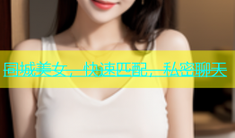同城美女，快速匹配，私密聊天