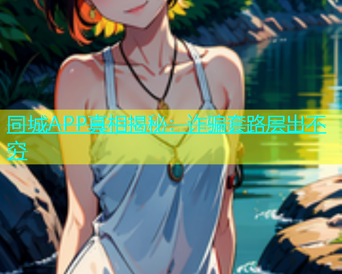 同城APP真相揭秘：诈骗套路层出不穷