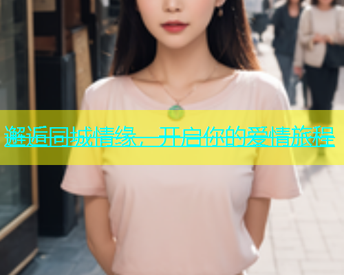 邂逅同城情缘，开启你的爱情旅程