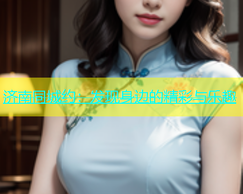 济南同城约：发现身边的精彩与乐趣