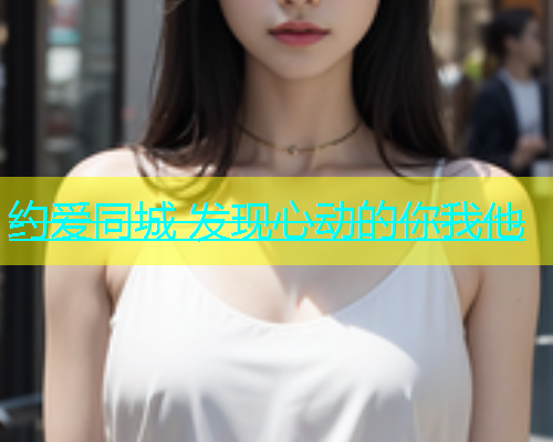 约爱同城 发现心动的你我他