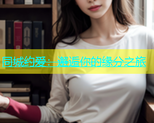 同城约爱：邂逅你的缘分之旅