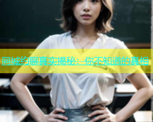 同城约聊真实揭秘：你不知道的真相