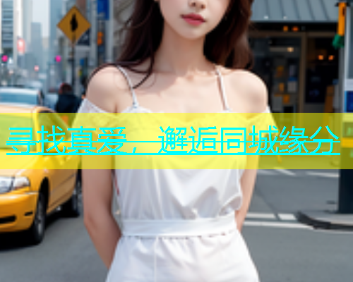 寻找真爱,邂逅同城缘分 寻找真爱,邂逅同城缘分