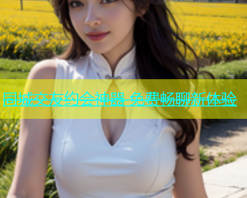 同城交友约会神器 免费畅聊新体验