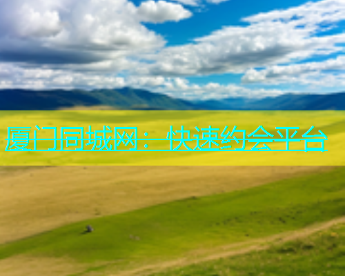 厦门同城网：快速约会平台