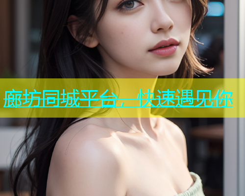 廊坊同城平台，快速遇见你