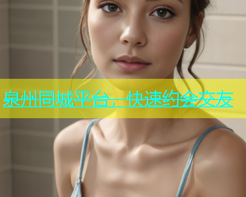 泉州同城平台，快速约会交友