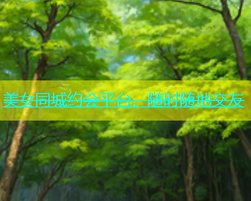 美女同城约会平台，随时随地交友