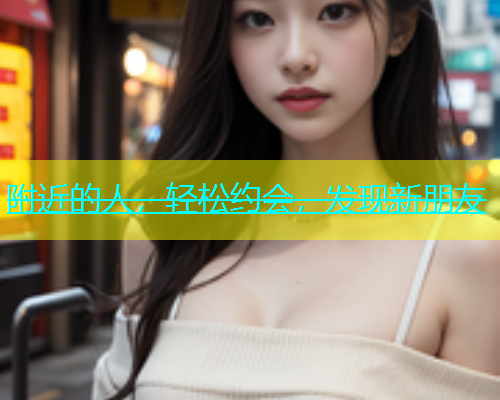 附近的人，轻松约会，发现新朋友