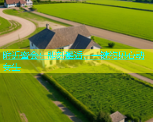 附近蜜会：即刻邂逅，一键约见心动女生